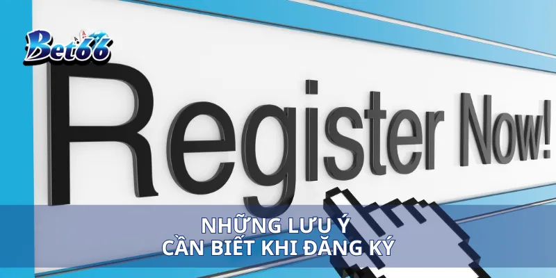 Những lưu ý cần biết khi đăng ký