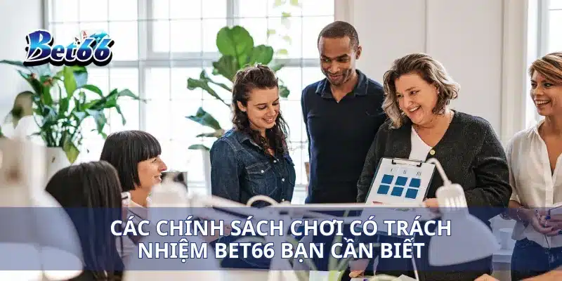 Các chính sách chơi có trách nhiệm Bet66 bạn cần biết