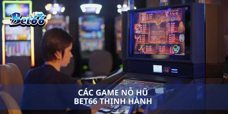 Các game nỗ hũ Bet66 thịnh hành 