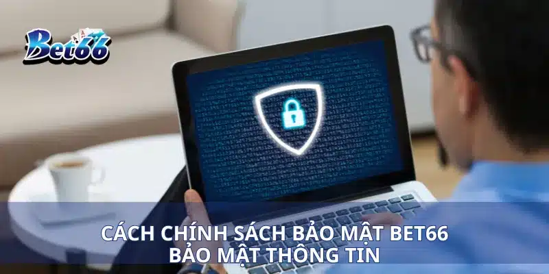 Cách chính sách bảo mật Bet66 bảo mật thông tin