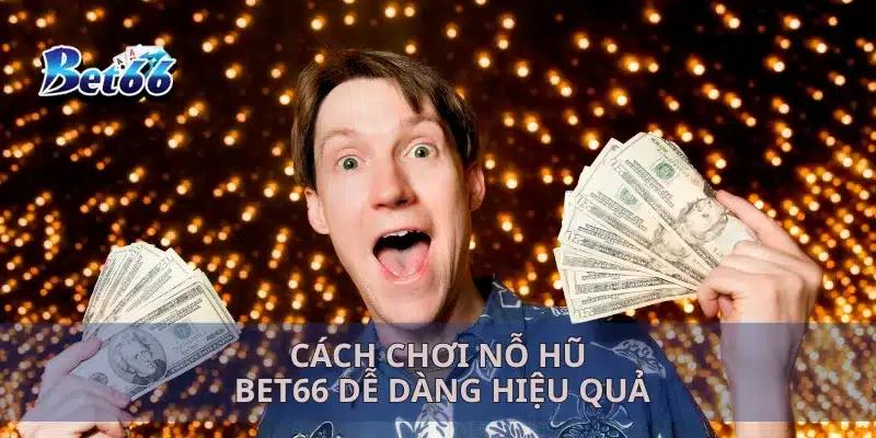 Cách chơi nỗ hũ Bet66 dễ dàng hiệu quả