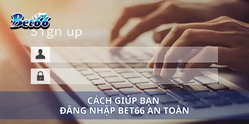 Đăng nhập bet66 4 Cách giúp bạn đăng nhập bet66 an toàn