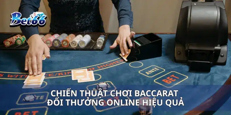 Chiến thuật chơi Baccarat đổi thưởng online hiệu quả