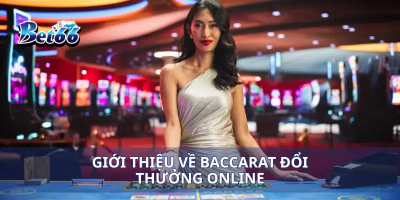 Giới thiệu về Baccarat đổi thưởng online