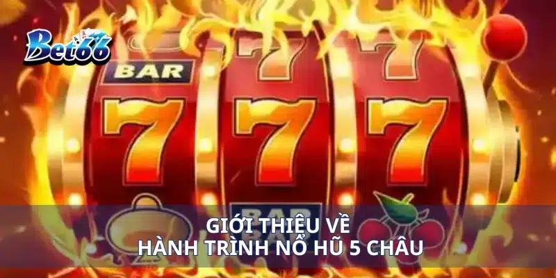 Giới thiệu về Hành Trình Nổ Hũ 5 Châu