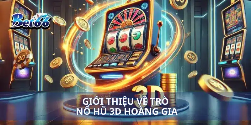 Giới thiệu về trò nổ hũ 3D hoàng gia