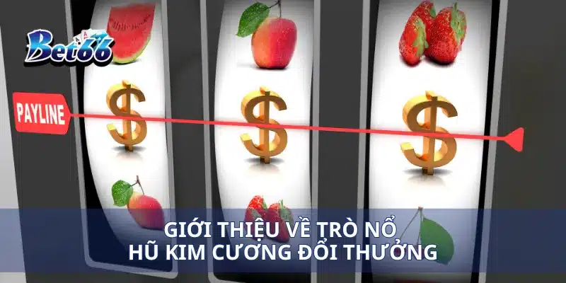 Giới thiệu về trò nổ hũ kim cương đổi thưởng