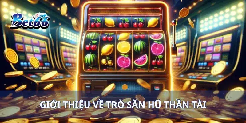 Săn Hũ Thần Tài Jackpot Lớn Trải Nghiệm May Mắn Vượt Trội 2 Giới thiệu về trò săn hũ thần tài