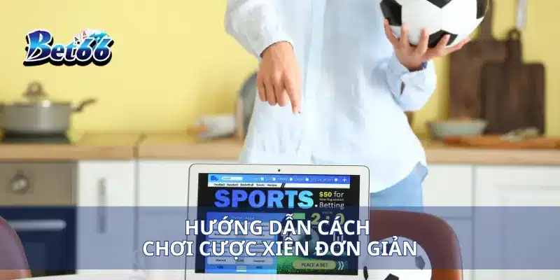Hướng dẫn cách chơi cược xiên đơn giản