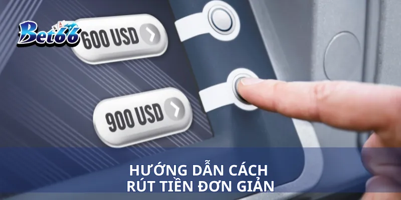 Hướng dẫn cách rút tiền đơn giản