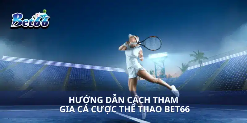 Hướng dẫn cách tham gia cá cược thể thao Bet66