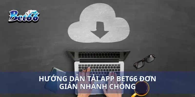 Hướng dẫn tải app Bet66 đơn giản nhanh chóng