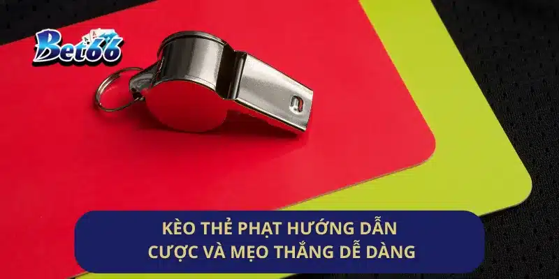 Kèo Thẻ Phạt Hướng Dẫn Cược Và Mẹo Thắng Dễ Dàng