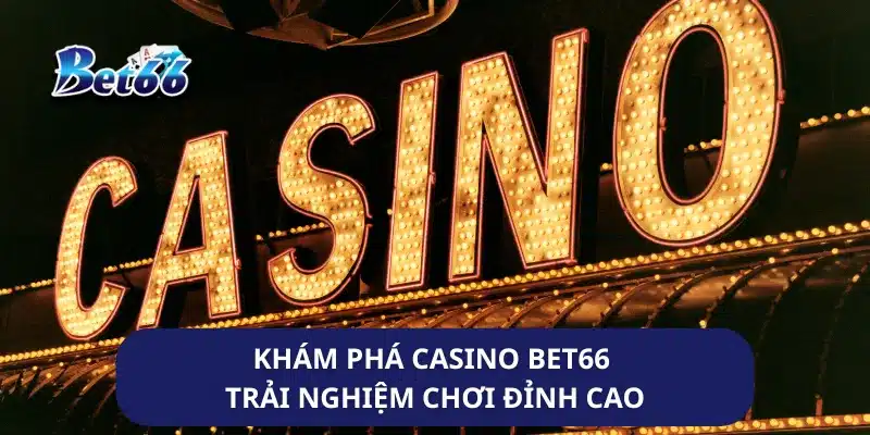 Khám Phá Casino Bet66 Trải Nghiệm Chơi Đỉnh Cao