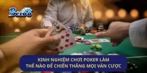 Kinh Nghiệm Chơi Poker Làm Thế Nào Để Chiến Thắng Mọi Ván Cược
