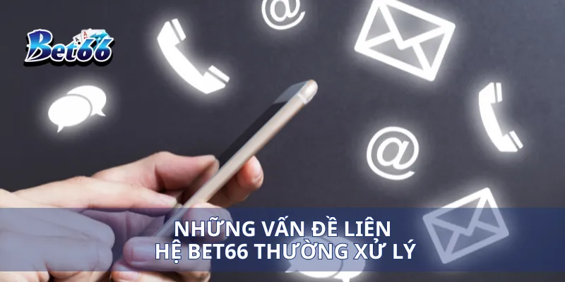 Những vấn đề liên hệ Bet66 thường xử lý