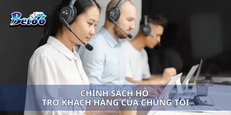 Chính sách hỗ trợ khách hàng của chúng tôi