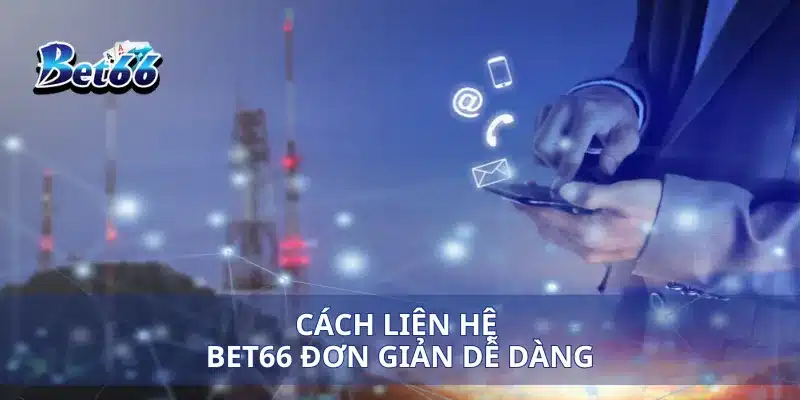 Cách liên hệ Bet66 đơn giản dễ dàng