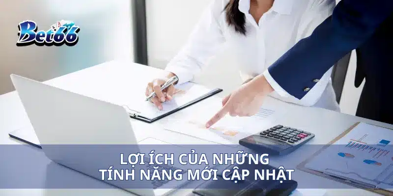 Lợi ích của những tính năng mới cập nhật