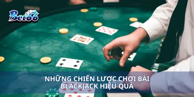 Những chiến lược chơi bài Blackjack hiệu quả