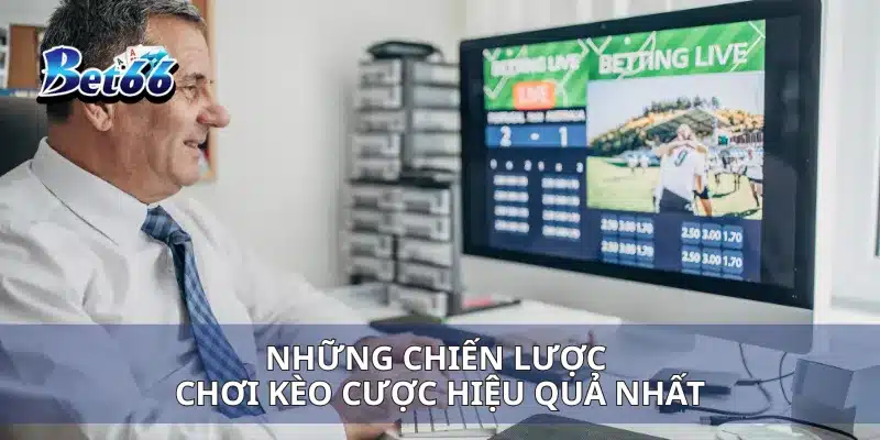 Những chiến lược chơi kèo cược hiệu quả nhất