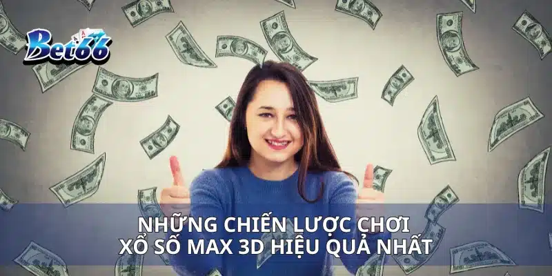 Những chiến lược chơi xổ số Max 3D hiệu quả nhất