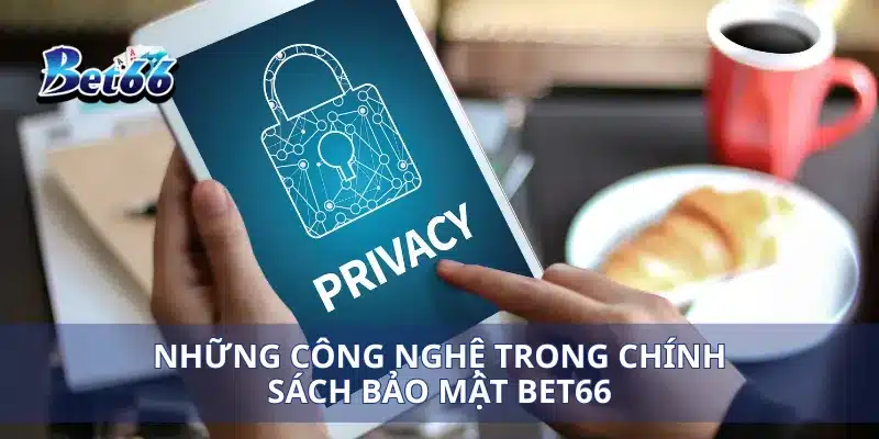 Những công nghệ trong chính sách bảo mật Bet66
