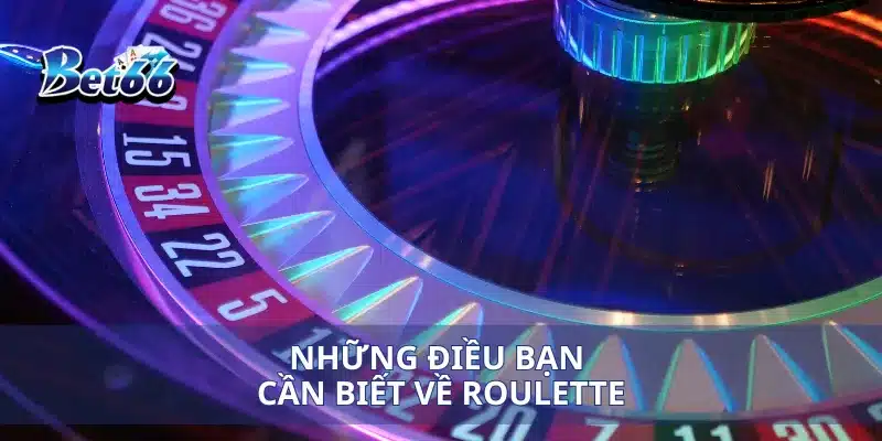 Những điều bạn cần biết về Roulette