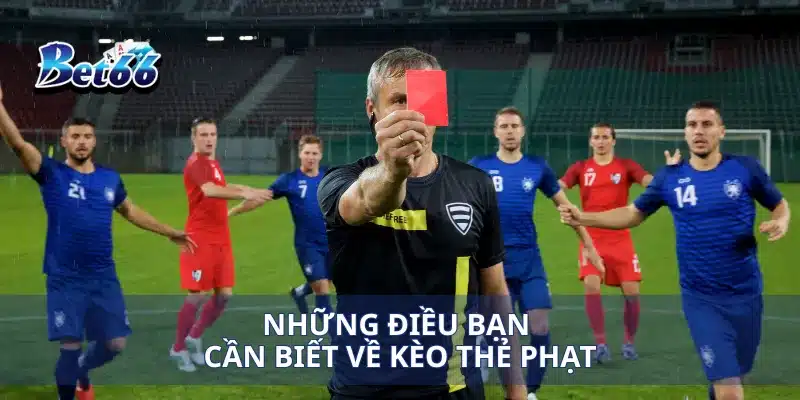 Những điều bạn cần biết về kèo thẻ phạt