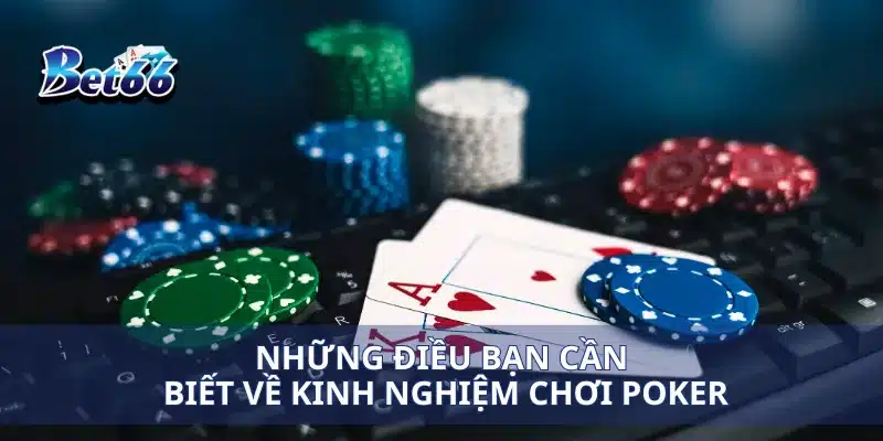 Những điều bạn cần biết về kinh nghiệm chơi poker