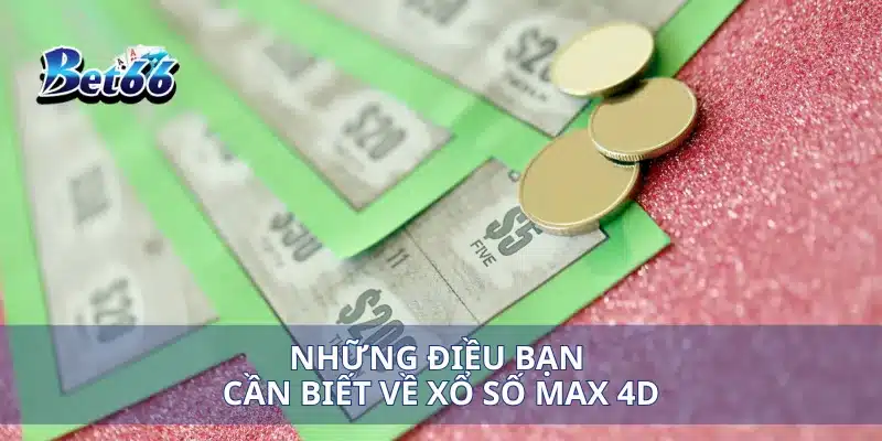 Những điều bạn cần biết về xổ số Max 4D