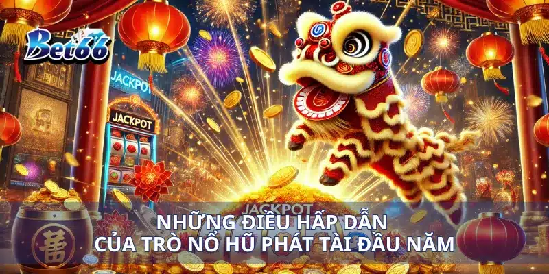 Những điều hấp dẫn của trò nổ hũ phát tài đầu năm