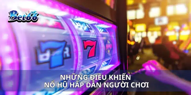 Những điều khiến nổ hũ hấp dẫn người chơi