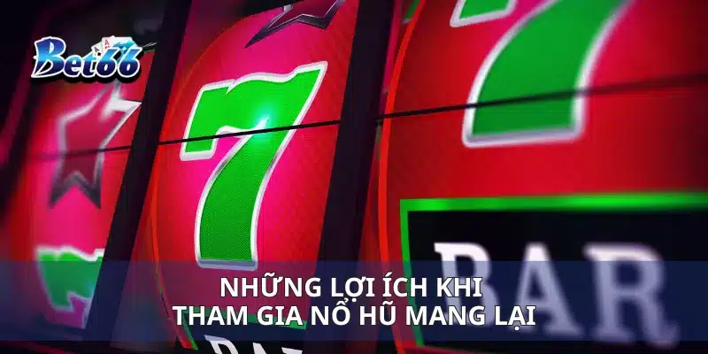 Những lợi ích khi tham gia nổ hũ mang lại