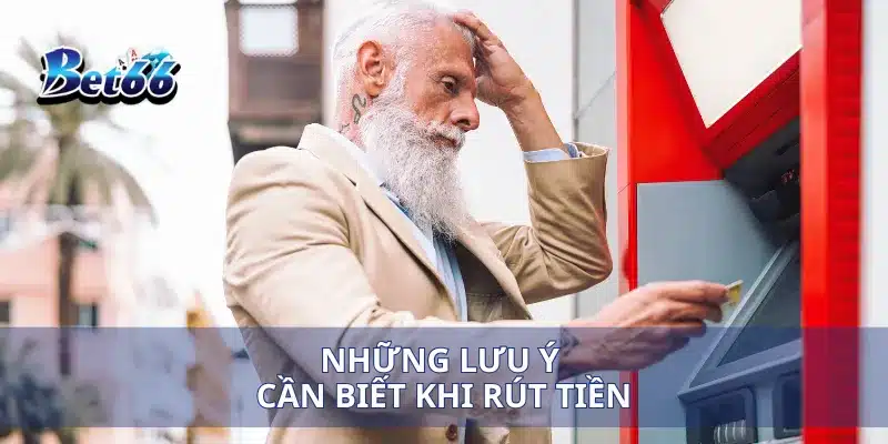 Những lưu ý cần biết khi rút tiền