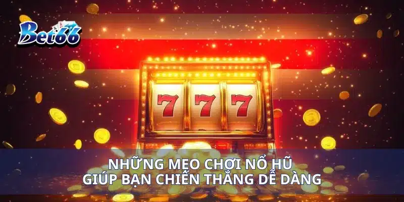 Những mẹo chơi nổ hũ giúp bạn chiến thắng dễ dàng