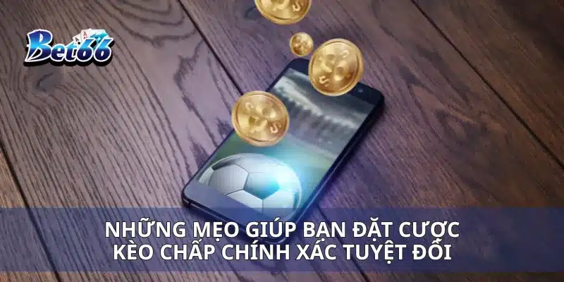 Những mẹo giúp bạn đặt cược kèo chấp chính xác tuyệt đối