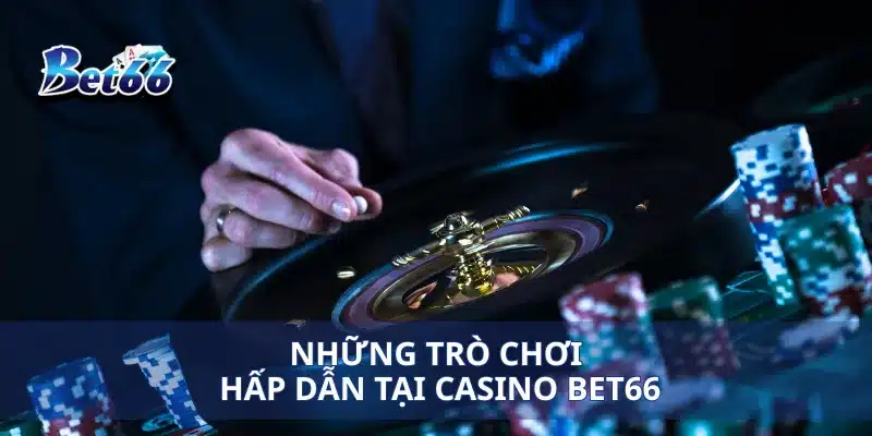 Khám Phá Casino Bet66 Trải Nghiệm Chơi Đỉnh Cao 2 Những trò chơi hấp dẫn tại Casino Bet66