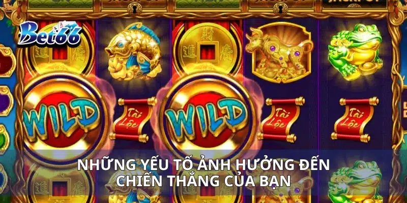 Những yếu tố ảnh hưởng đến chiến thắng của bạn