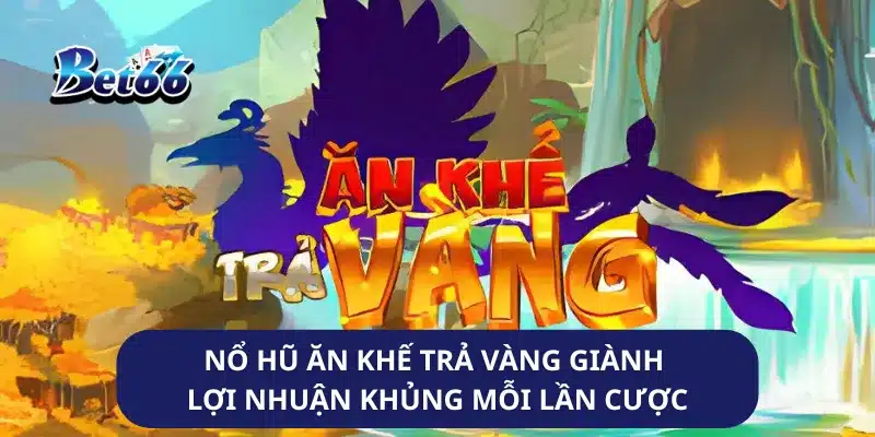 Nổ Hũ Ăn Khế Trả Vàng Giành Lợi Nhuận Khủng Mỗi Lần Cược