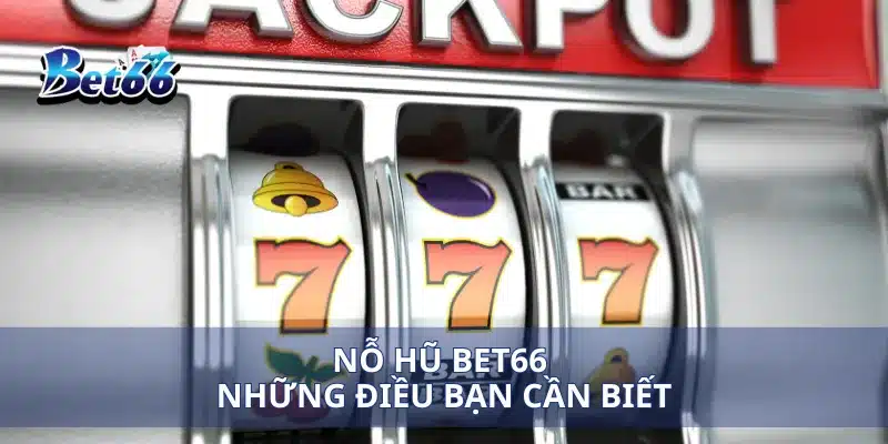 Nỗ hũ Bet66 những điều bạn cần biết