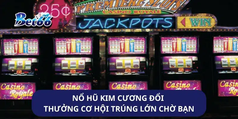 Nổ Hũ Kim Cương Đổi Thưởng Cơ Hội Trúng Lớn Chờ Bạn