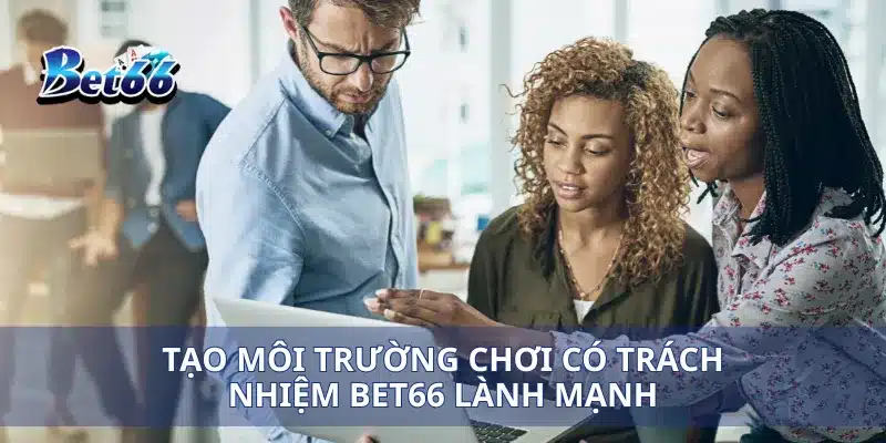 Tạo môi trường chơi có trách nhiệm Bet66 lành mạnh