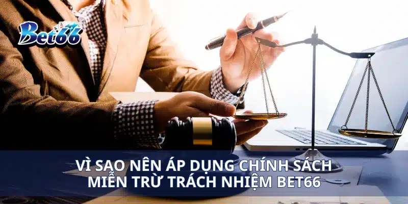 Vì sao nên áp dụng chính sách miễn trừ trách nhiệm Bet66