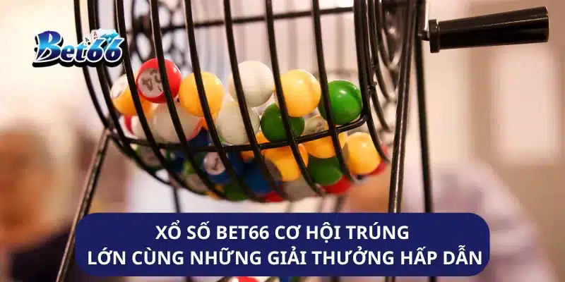 Xổ Số Bet66 Cơ Hội Trúng Lớn Cùng Những Giải Thưởng Hấp Dẫn