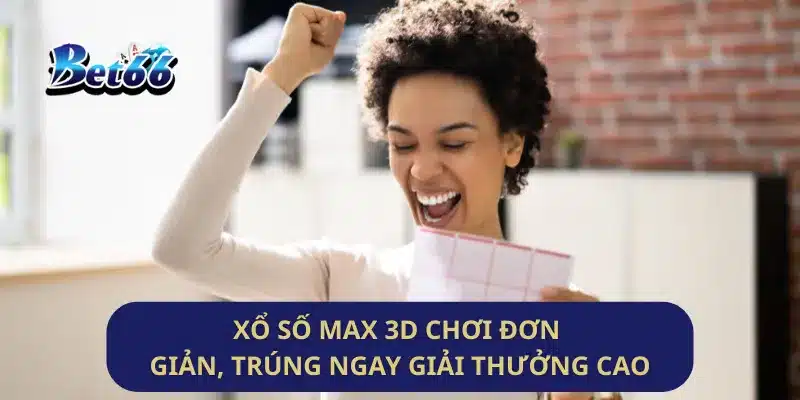 Xổ Số Max 3D Chơi Đơn Giản, Trúng Ngay Giải Thưởng Cao