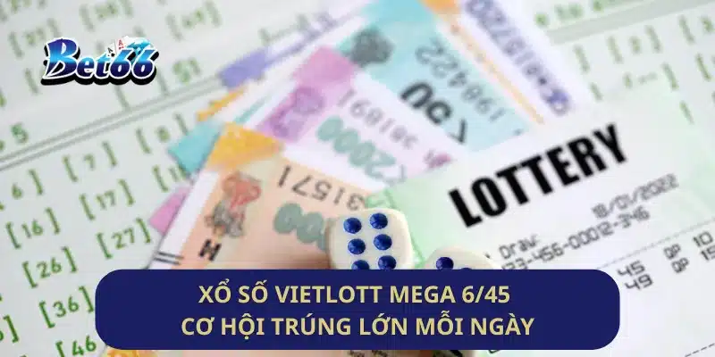 Xổ Số Vietlott Mega 6/45 Cơ Hội Trúng Lớn Mỗi Ngày