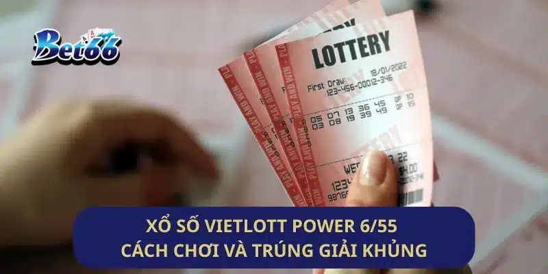 Xổ Số Vietlott Power 6/55 Cách Chơi Và Trúng Giải Khủng